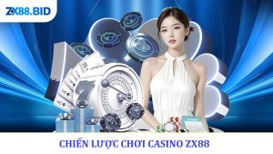 Chiến Lược Chơi Casino ZX88 - Dễ Dàng Chinh Phục Thắng Lớn