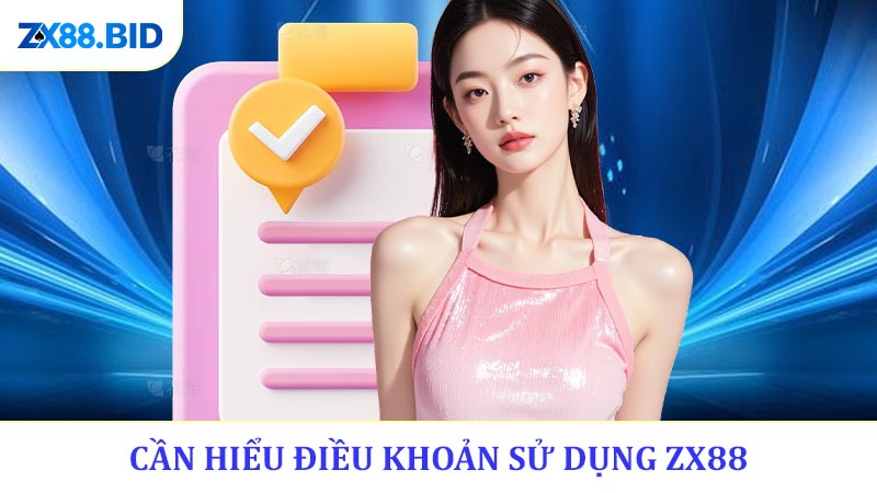 Vì Sao Cần Hiểu Điều Khoản Sử Dụng ZX88