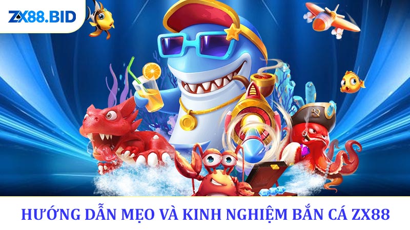 Hướng Dẫn Mẹo Và Kinh Nghiệm Bắn Cá ZX88