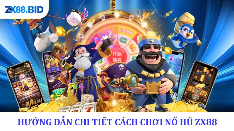 Hướng Dẫn Chi Tiết Cách Chơi Nổ Hũ ZX88