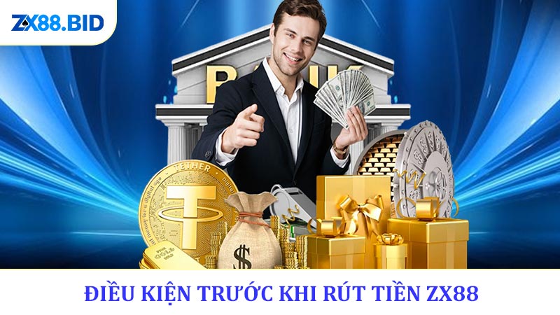 Điều kiện đáp ứng đủ trước khi rút tiền ZX88
