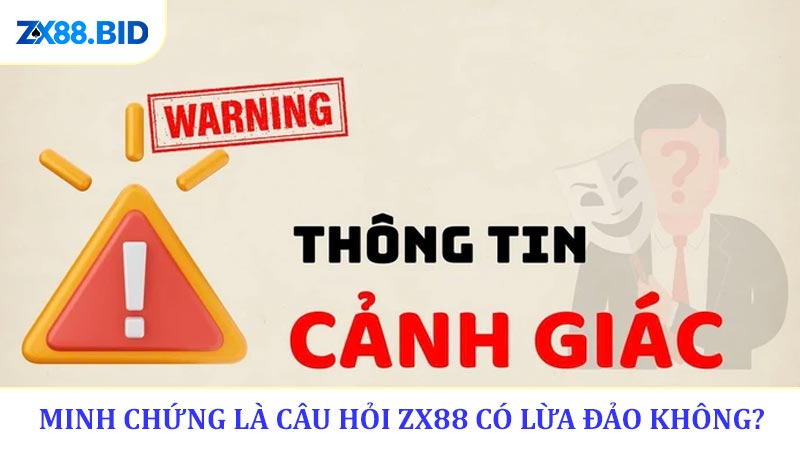 Minh chứng là câu hỏi ZX88 có lừa đảo không?