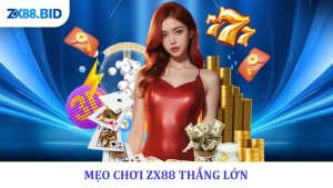 Mẹo Chơi ZX88 Thắng Lớn Khám Phá 4 Chiến Thuật Thắng Đậm