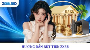 Hướng Dẫn Rút Tiền ZX88 Về Tài Khoản Đơn Giản