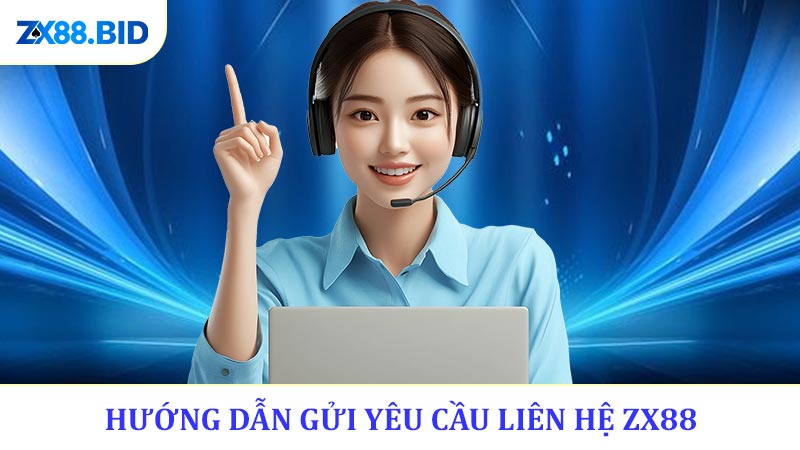 Hướng Dẫn Gửi Yêu Cầu Liên Hệ ZX88