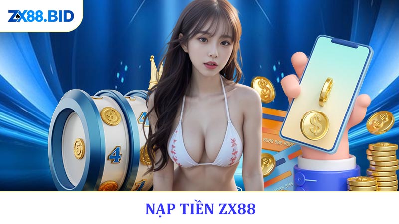 Nạp Tiền ZX88 - Quy Trình Chuẩn Cho Người Mới