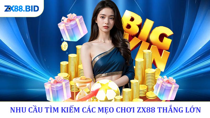 Nhu cầu tìm kiếm các mẹo chơi ZX88 thắng lớn