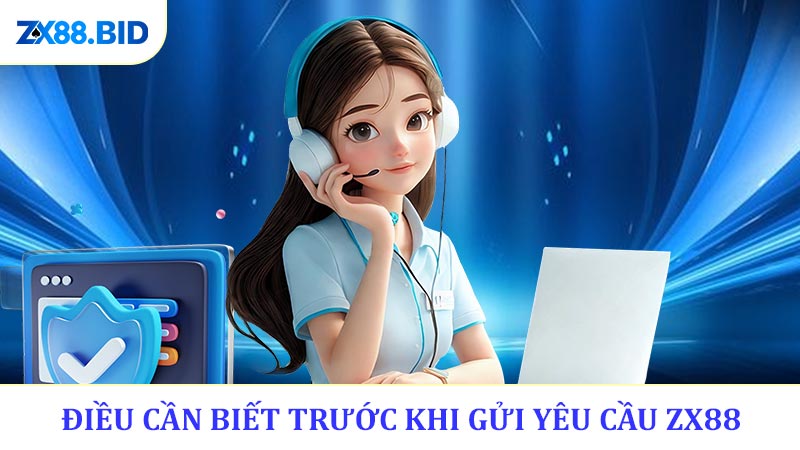 Điều Cần Biết Trước Khi Gửi Yêu Cầu ZX88